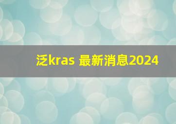 泛kras 最新消息2024